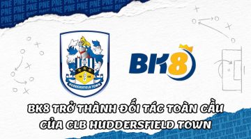 sự kiện BK8 trở thành đối tác toàn cầu mới của CLB Huddersfield Town