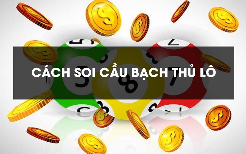 Kinh nghiệm soi cầu lô bạch thủ