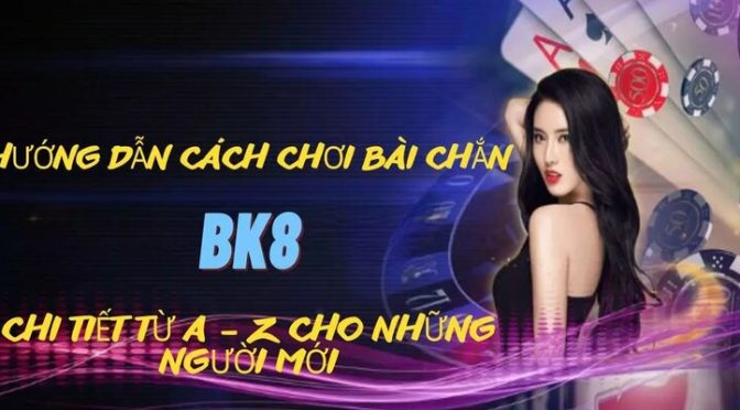 Bài chắn BK8 đảm bảo tính minh bạch, không gian lận