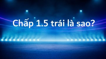 Chấp 1.5 trái là sao?