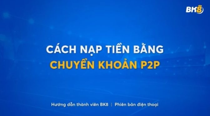 hướng dẫn nạp tiền BK8 qua P2P Transfer