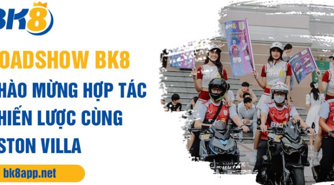 Roadshow BK8, chào mừng hợp tác chiến lược cùng Aston Villa 