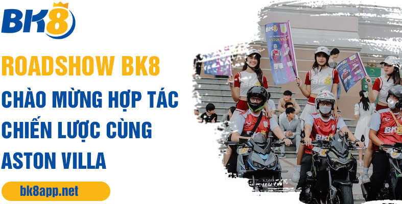 Roadshow BK8, chào mừng hợp tác chiến lược cùng Aston Villa 