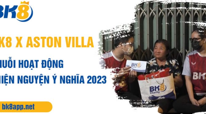 BK8 x Aston Villa: Chuỗi hoạt động thiện nguyện ý nghĩa 2023