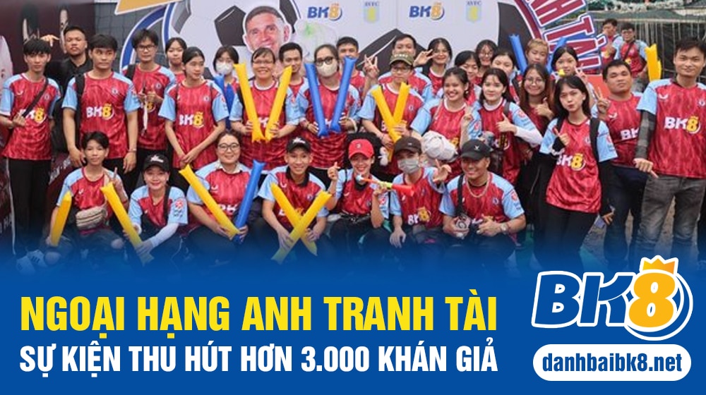 Ngoại hạng Anh tranh tài - Sự kiện thu hút hơn 3.000 khán giả