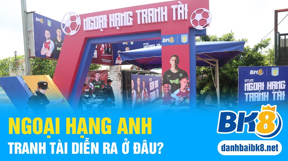 Ngoại hạng Anh tranh tài diễn ra ở đâu_