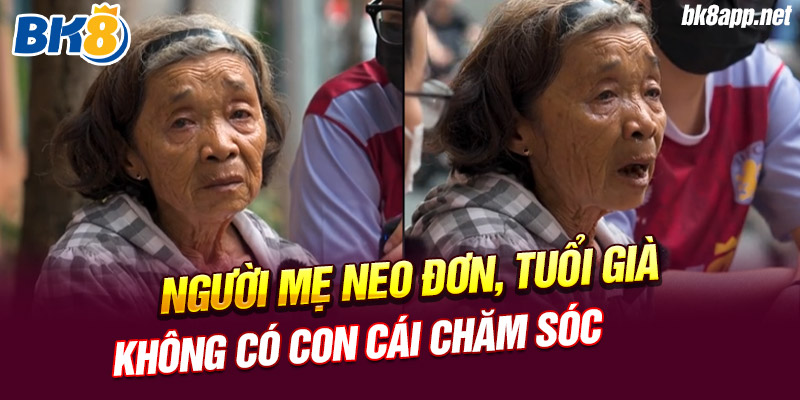 Người mẹ neo đơn, tuổi già không có con cái chăm sóc