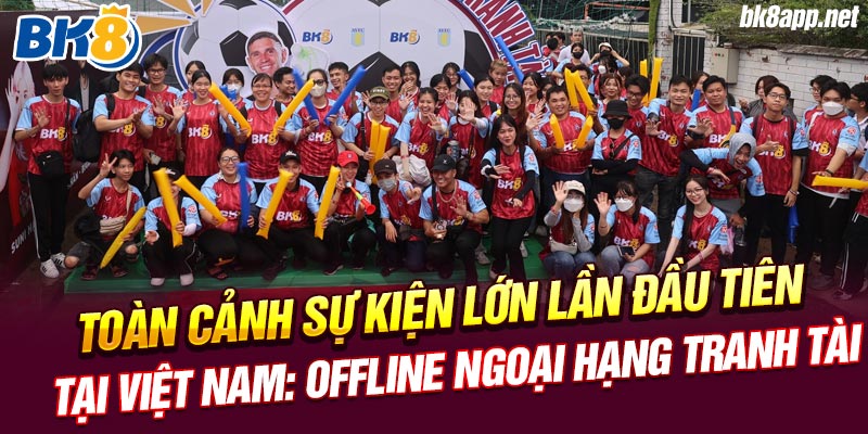 Toàn cảnh sự kiện lớn lần đầu tiên tại Việt Nam: Offline Ngoại Hạng Tranh Tài